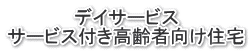 デイサービス サービス付き高齢者向け住宅